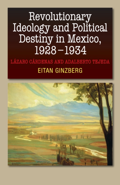 Revolutionary Ideology and Political Destiny in Mexico, 1928-1934, EPUB eBook
