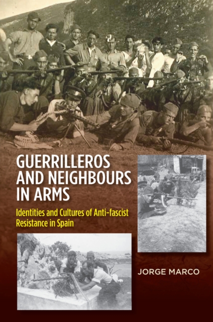 Guerrilleros and Neighbours in Arms : Identities and Cultures of Anti-Fascist Resistance in Spain, EPUB eBook