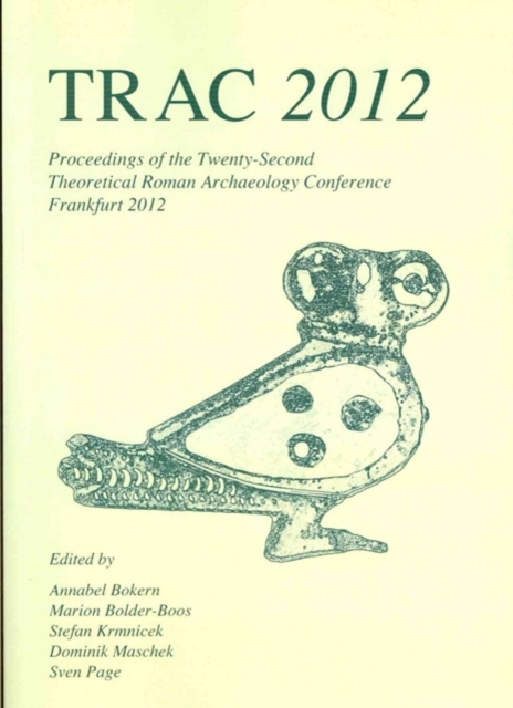 TRAC 2012 : Proceedings of the Twenty-Second Annual Theoretical Roman Archaeology Conference, Frankfurt 2012, Paperback / softback Book