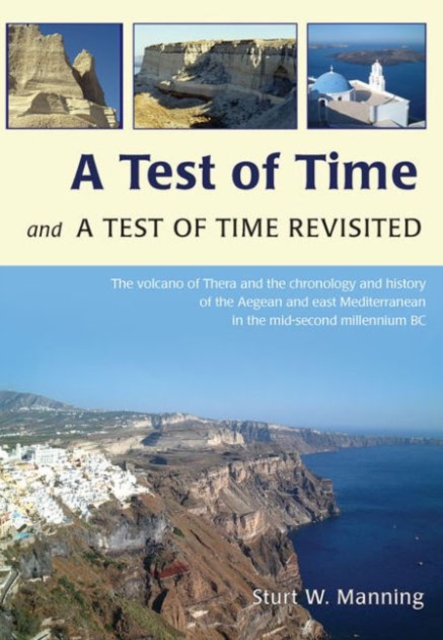 A Test of Time and A Test of Time Revisited : The Volcano of Thera and the Chronology and History of the Aegean and East Mediterranean in the mid Second Millennium BC, Hardback Book