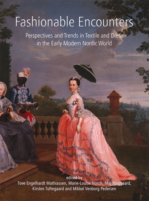 Fashionable Encounters : Perspectives and Trends in Textile and Dress in the Early Modern Nordic World, Hardback Book