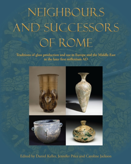 Neighbours and Successors of Rome : Traditions of Glass Production and Use in Europe and the Middle East in the Later 1st Millennium Ad, PDF eBook