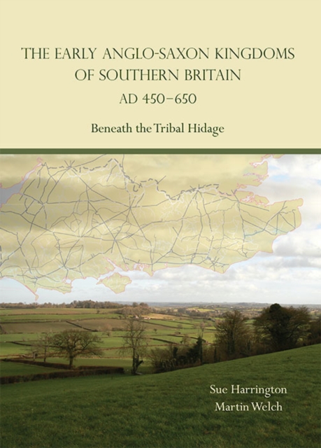 The Early Anglo-Saxon Kingdoms of Southern Britain AD 450-650 : Beneath the Tribal Hidage, PDF eBook