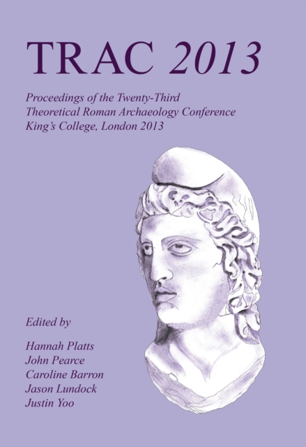 TRAC 2013 : Proceedings of the Twenty-Third Annual Theoretical Roman Archaeology Conference, London 2013, EPUB eBook
