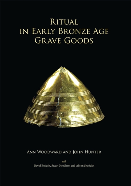 Ritual in Early Bronze Age Grave Goods : An Examination of Ritual and Dress Equipment from Chalcolithic and Early Bronze Age Graves in England, Hardback Book