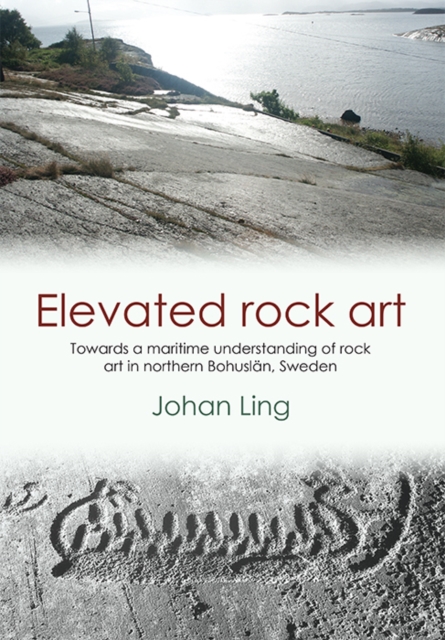 Elevated Rock Art : Towards a maritime understanding of Bronze Age rock art in northern Bohuslan, Sweden, PDF eBook