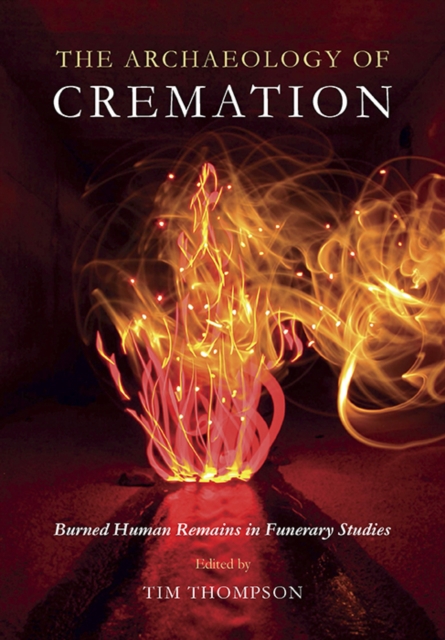 The Archaeology of Cremation : Burned Human Remains in Funerary Studies, PDF eBook
