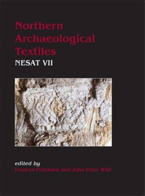 Northern Archaeological Textiles : NESAT VII: Textile Symposium in Edinburgh, 5th-7th May 1999, Paperback / softback Book