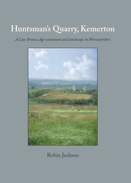 Huntsman's Quarry, Kemerton : A Late Bronze Age settlement and landscape in Worcestershire, PDF eBook