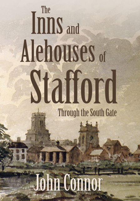 The Inns and Alehouses of Stafford : Through the South Gate, Paperback / softback Book