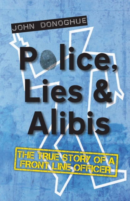 Police, Lies & Alibis : The True Story of a Front Line Officer, EPUB eBook