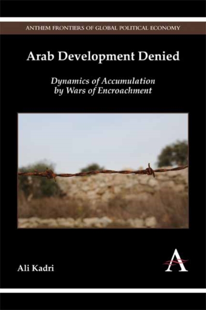 Arab Development Denied : Dynamics of Accumulation by Wars of Encroachment, Hardback Book