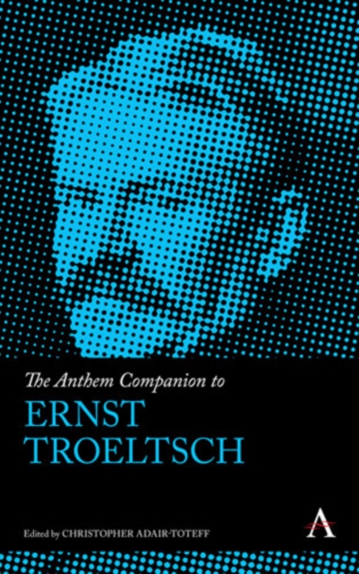 The Anthem Companion to Ernst Troeltsch, Hardback Book