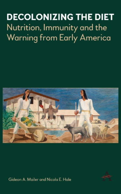 Decolonizing the Diet : Nutrition, Immunity, and the Warning from Early America, Hardback Book