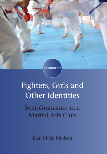 Fighters, Girls and Other Identities : Sociolinguistics in a Martial Arts Club, PDF eBook