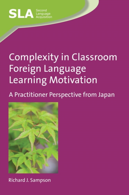 Complexity in Classroom Foreign Language Learning Motivation : A Practitioner Perspective from Japan, Hardback Book
