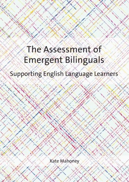 The Assessment of Emergent Bilinguals : Supporting English Language Learners, Paperback / softback Book