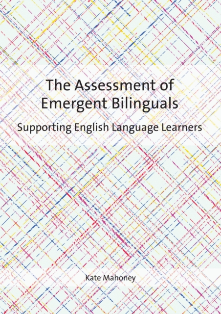The Assessment of Emergent Bilinguals : Supporting English Language Learners, PDF eBook