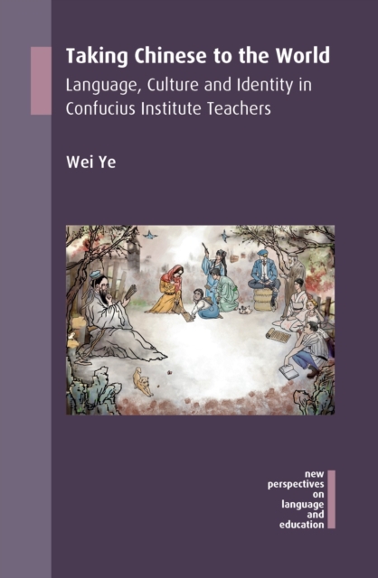 Taking Chinese to the World : Language, Culture and Identity in Confucius Institute Teachers, Hardback Book