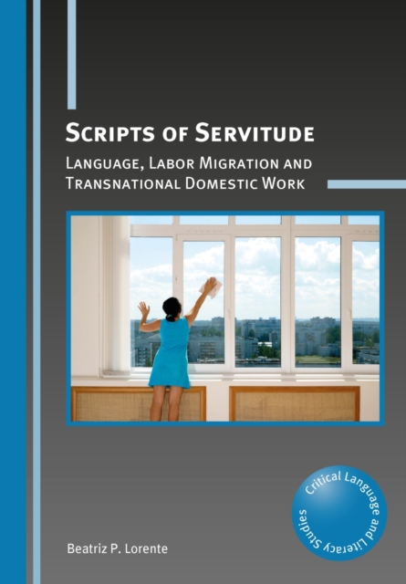 Scripts of Servitude : Language, Labor Migration and Transnational Domestic Work, Paperback / softback Book