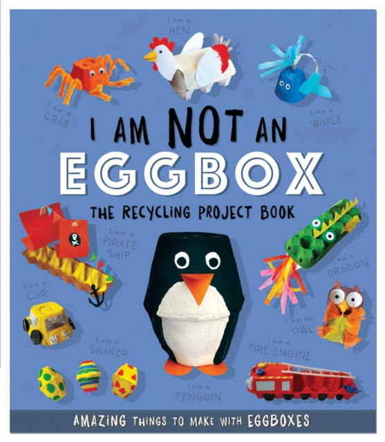 I Am Not An Eggbox - The Recycling Project Book : 10 Amazing Things to Make with Egg Boxes, Paperback / softback Book