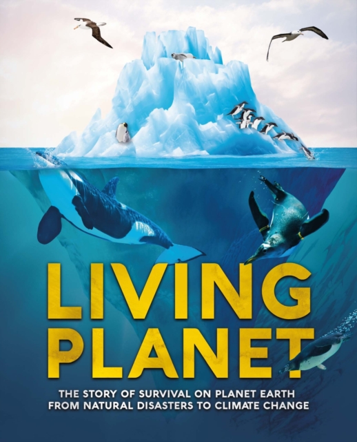 Living Planet : The Story of Survival on Planet Earth from Natural Disasters to Climate Change, Hardback Book