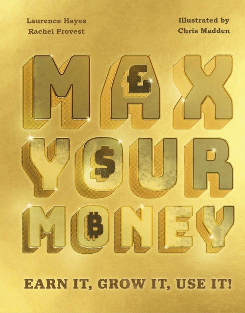 Max Your Money : Earn It, Grow It, Use It!, Hardback Book