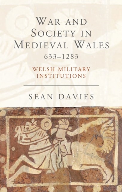War and Society in Medieval Wales 633-1283 : Welsh Military Institutions, PDF eBook