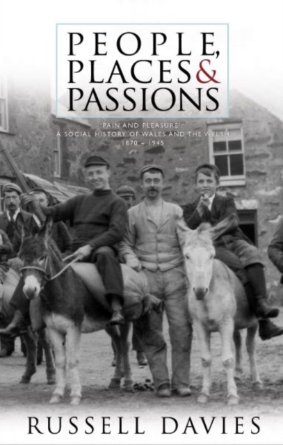 People, Places and Passions : A Social History of Wales and the Welsh 1870-1948 Volume 1, Paperback / softback Book