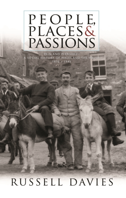 People, Places and Passions : A Social History of Wales and the Welsh 1870-1948 Volume 1, PDF eBook