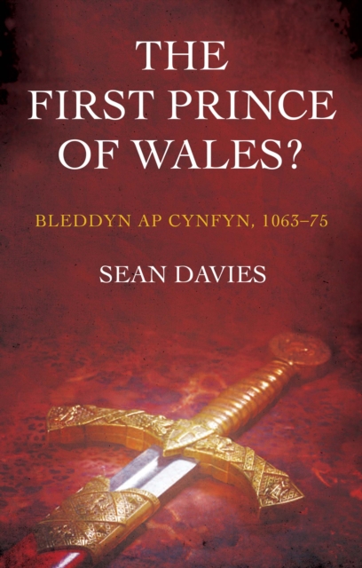 The First Prince of Wales? : Bleddyn ap Cynfyn, 1063-75, PDF eBook