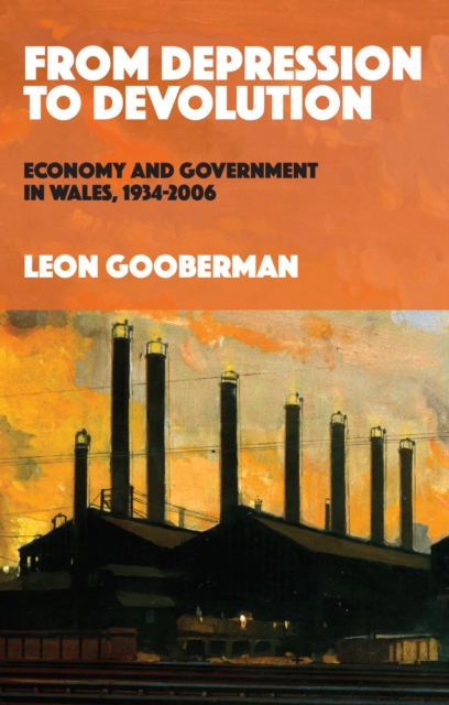 From Depression to Devolution : Economy and Government in Wales, 1934-2006, PDF eBook