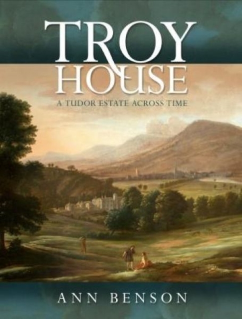 Troy House : A Tudor Estate Across Time, Hardback Book