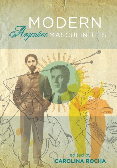 Modern Argentine Masculinities, Paperback / softback Book