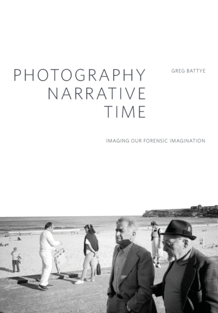 Photography, Narrative, Time : Imaging our Forensic Imagination, Paperback / softback Book