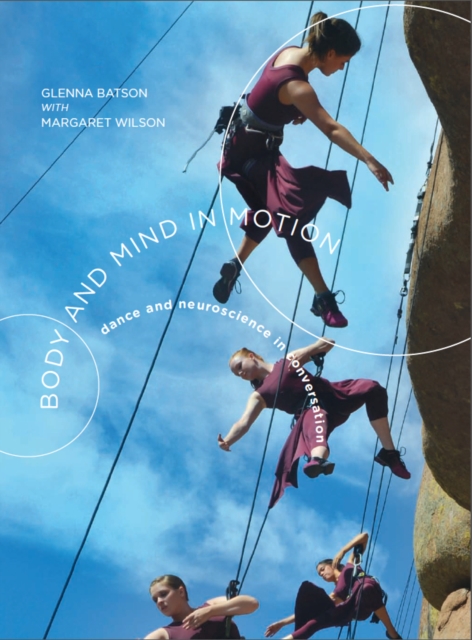 Body and Mind in Motion : Dance and Neuroscience in Conversation, PDF eBook