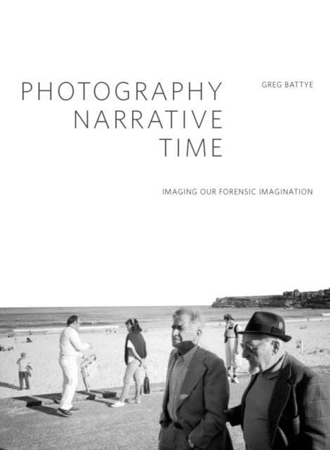 Photography, Narrative, Time : Imaging our Forensic Imagination, EPUB eBook