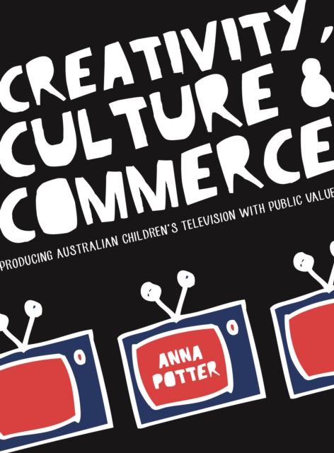 Creativity, Culture and Commerce : Producing Australian Children's Television with Public Value, EPUB eBook