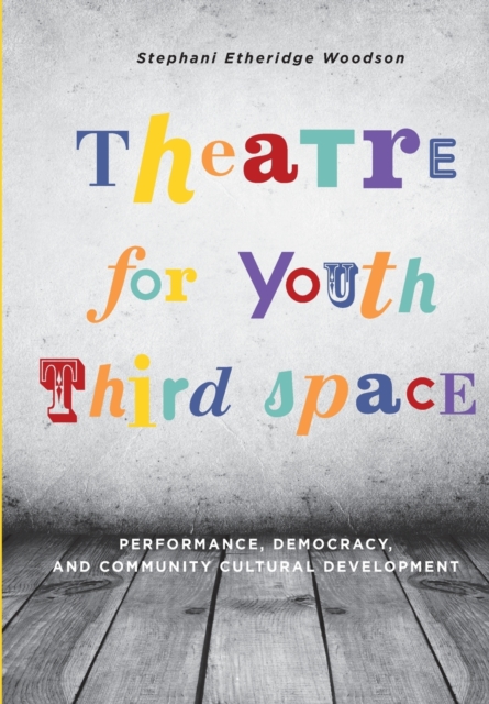Theatre for Youth Third Space : Performance, Democracy, and Community Cultural Development, Paperback / softback Book