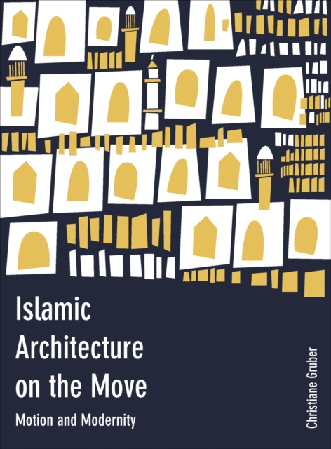 Islamic Architecture on the Move : Motion and Modernity, EPUB eBook