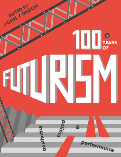 One Hundred Years of Futurism : Aesthetics, Politics and Performance, PDF eBook