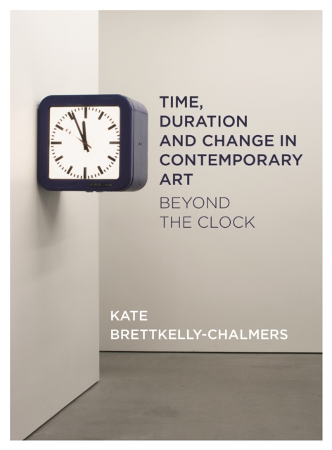 Time, Duration and Change in Contemporary Art : Beyond the Clock, PDF eBook