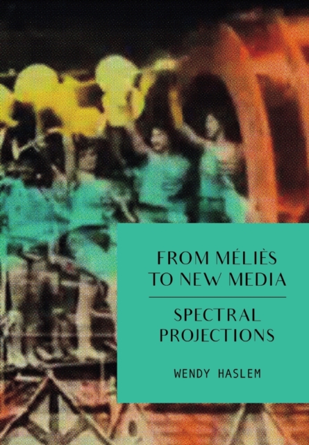 From Melies to New Media : Spectral Projections, Paperback / softback Book
