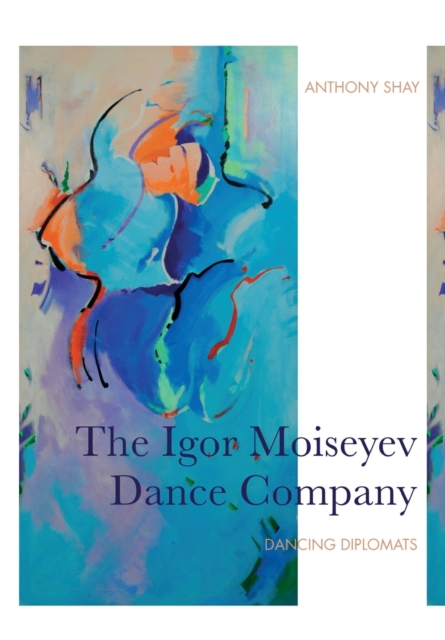 The Igor Moiseyev Dance Company : Dancing Diplomats, Paperback / softback Book