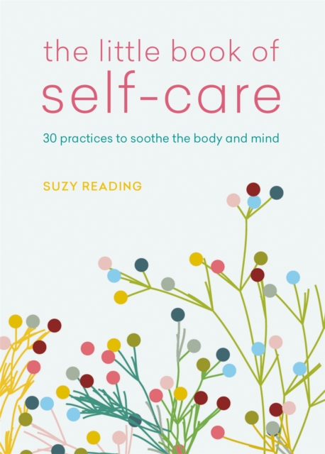 The Little Book of Self-care : 30 practices to soothe the body, mind and soul, Paperback / softback Book