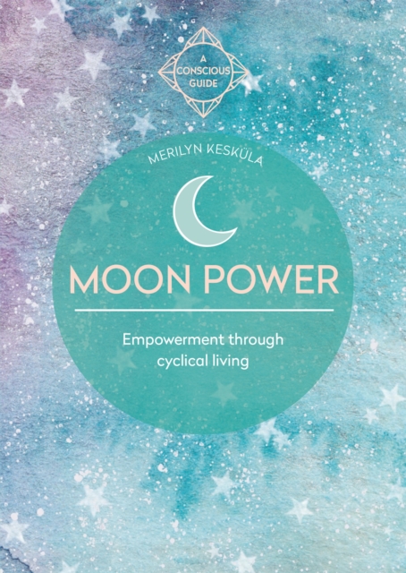 Moon Power : Empowerment through cyclical living, Paperback / softback Book