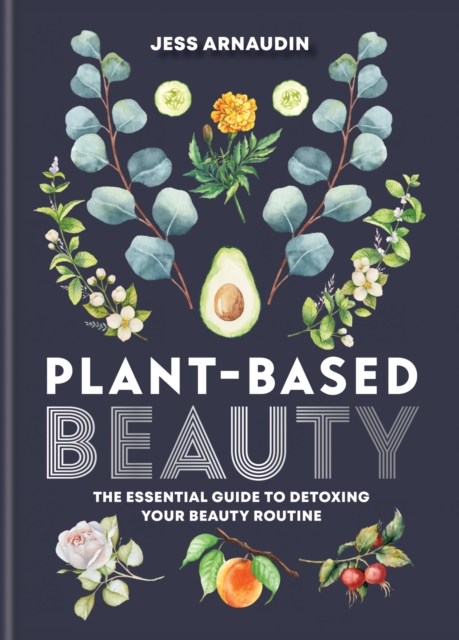 Plant-Based Beauty : The Essential Guide to Detoxing Your Beauty Routine, EPUB eBook