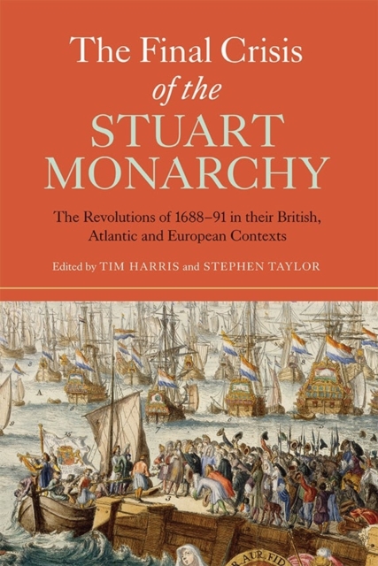 The Final Crisis of the Stuart Monarchy : The Revolutions of 1688-91 in their British, Atlantic and European Contexts, Paperback / softback Book