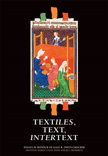 Textiles, Text, Intertext : Essays in Honour of Gale R. Owen-Crocker, Hardback Book