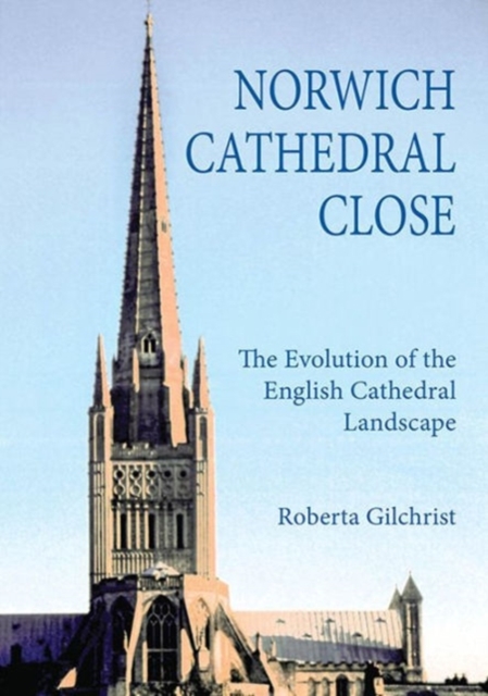 Norwich Cathedral Close : The Evolution of the English Cathedral Landscape, Paperback / softback Book